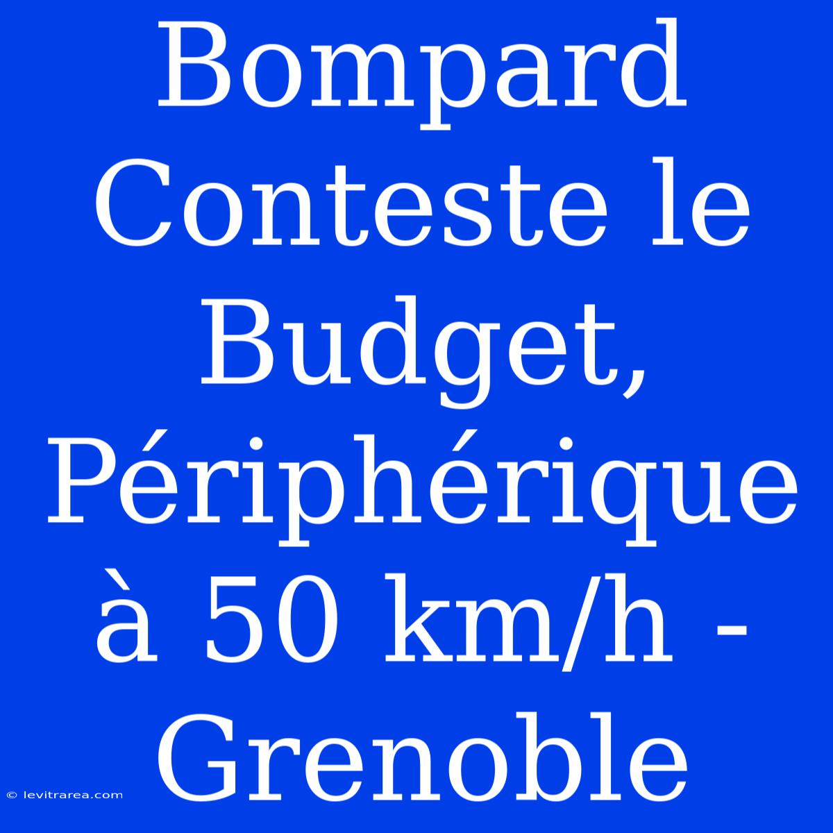 Bompard Conteste Le Budget, Périphérique À 50 Km/h - Grenoble