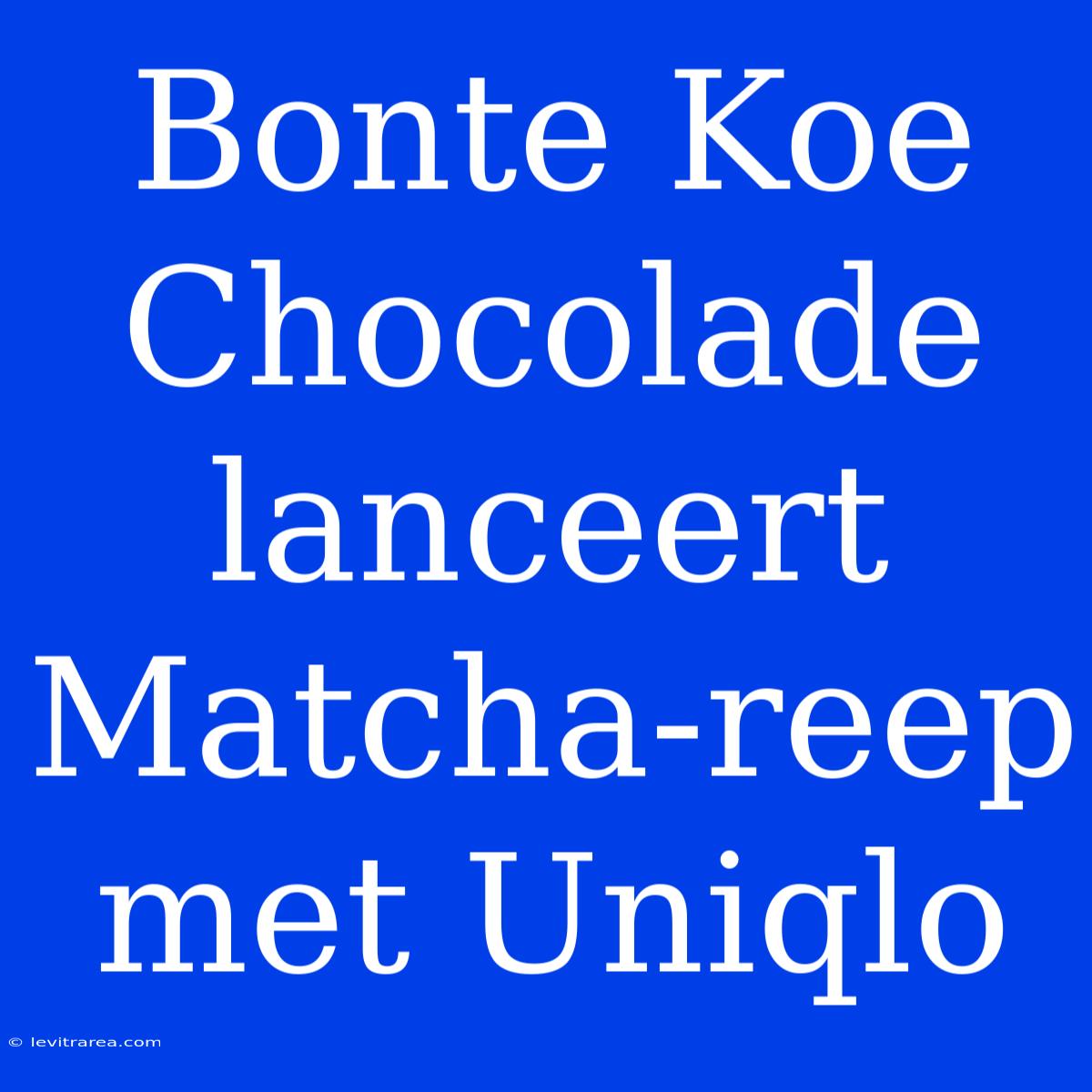 Bonte Koe Chocolade Lanceert Matcha-reep Met Uniqlo