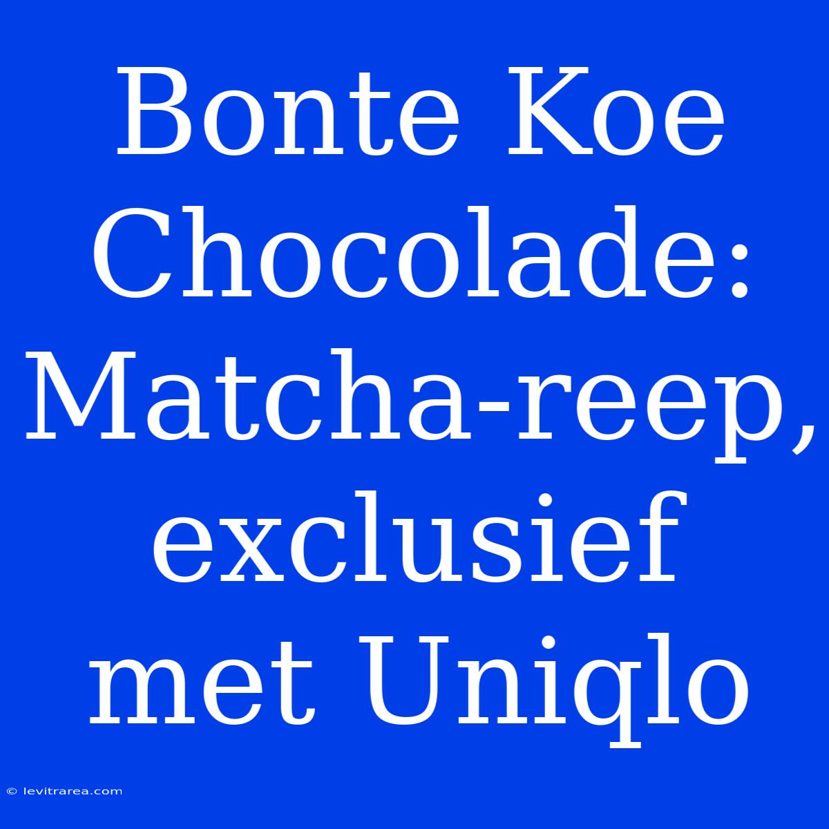 Bonte Koe Chocolade: Matcha-reep, Exclusief Met Uniqlo