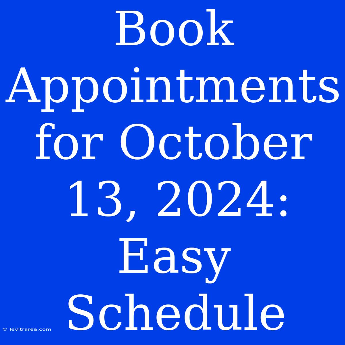 Book Appointments For October 13, 2024: Easy Schedule