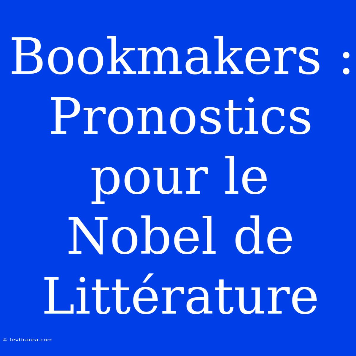 Bookmakers : Pronostics Pour Le Nobel De Littérature 