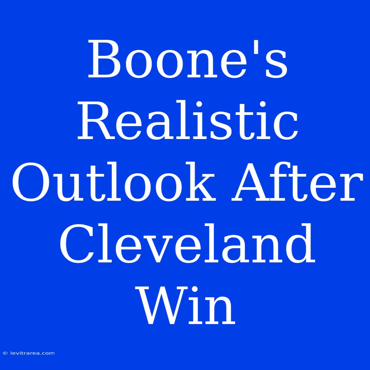 Boone's Realistic Outlook After Cleveland Win