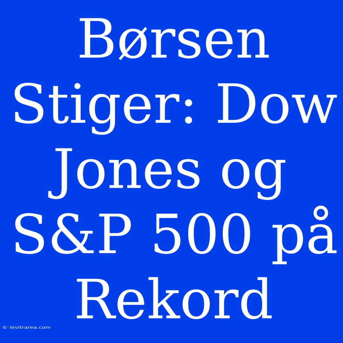 Børsen Stiger: Dow Jones Og S&P 500 På Rekord