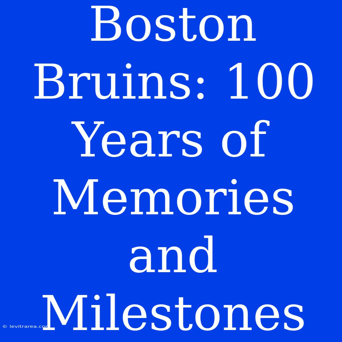 Boston Bruins: 100 Years Of Memories And Milestones