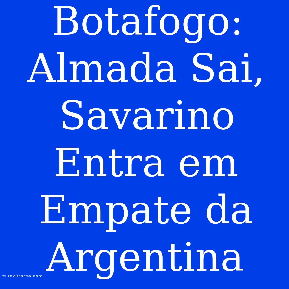 Botafogo: Almada Sai, Savarino Entra Em Empate Da Argentina