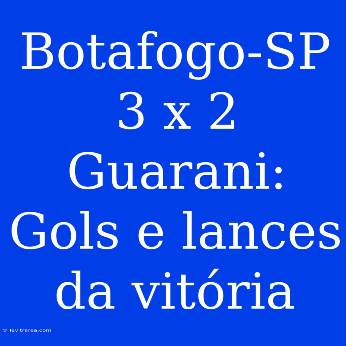 Botafogo-SP 3 X 2 Guarani: Gols E Lances Da Vitória