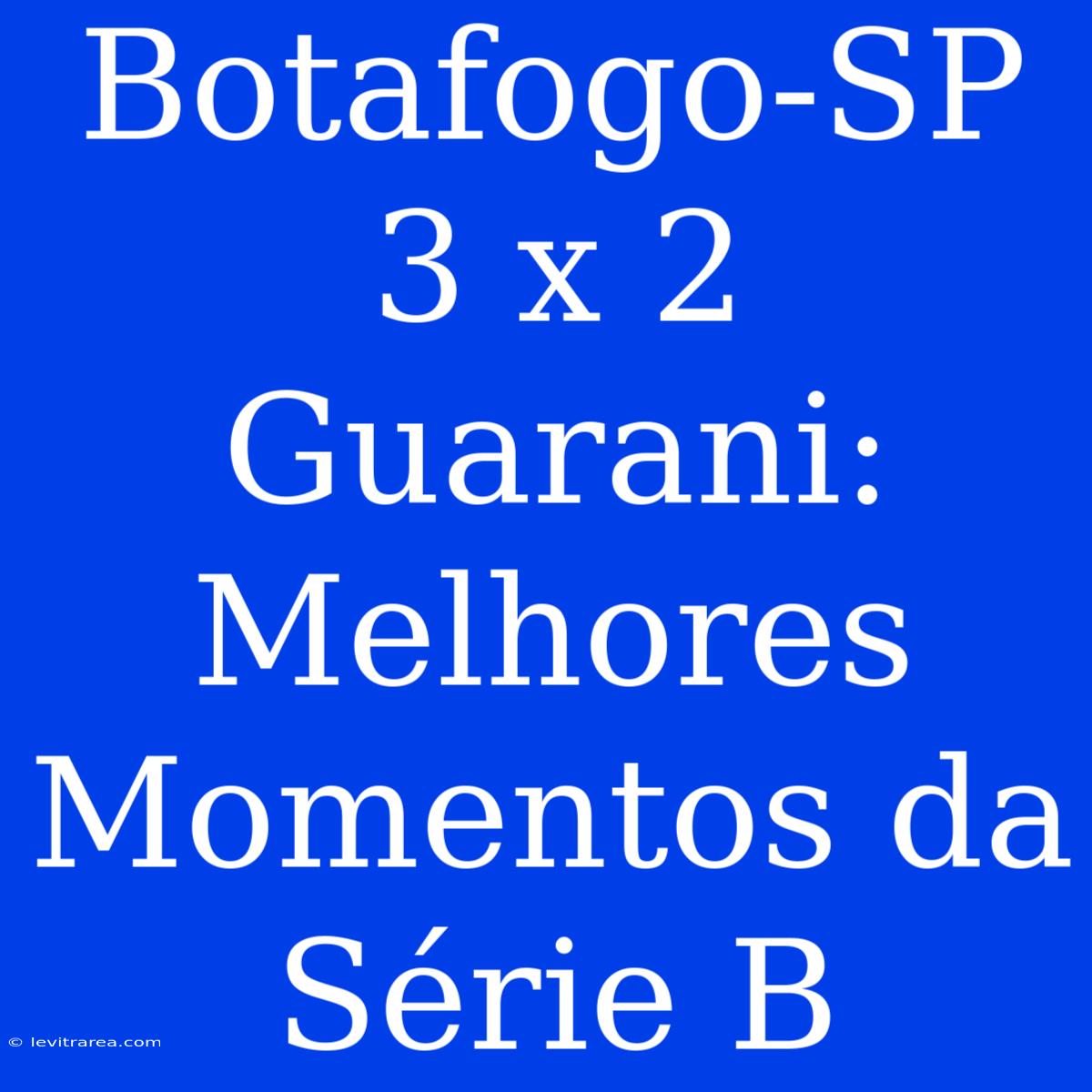 Botafogo-SP 3 X 2 Guarani: Melhores Momentos Da Série B