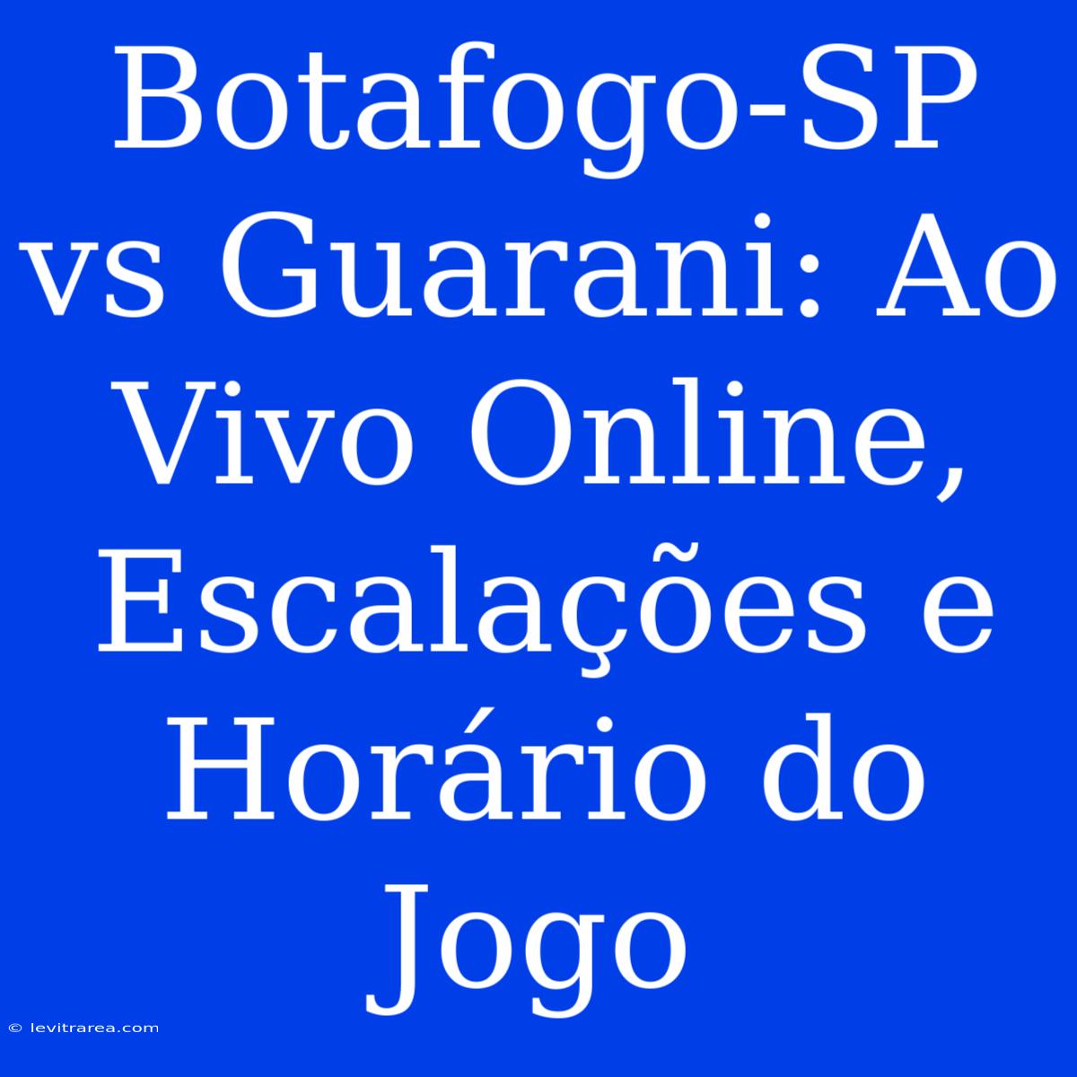 Botafogo-SP Vs Guarani: Ao Vivo Online, Escalações E Horário Do Jogo