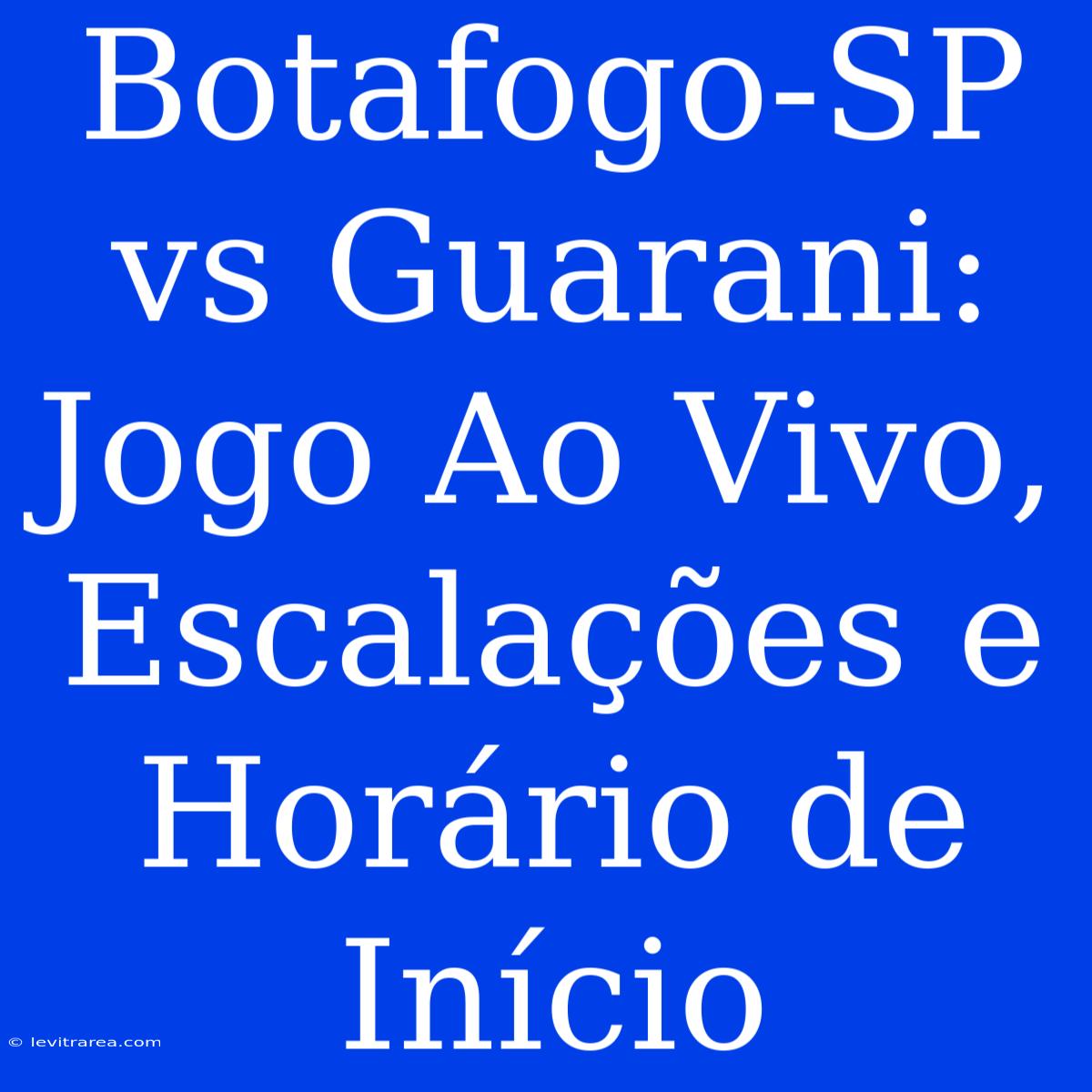 Botafogo-SP Vs Guarani: Jogo Ao Vivo, Escalações E Horário De Início 