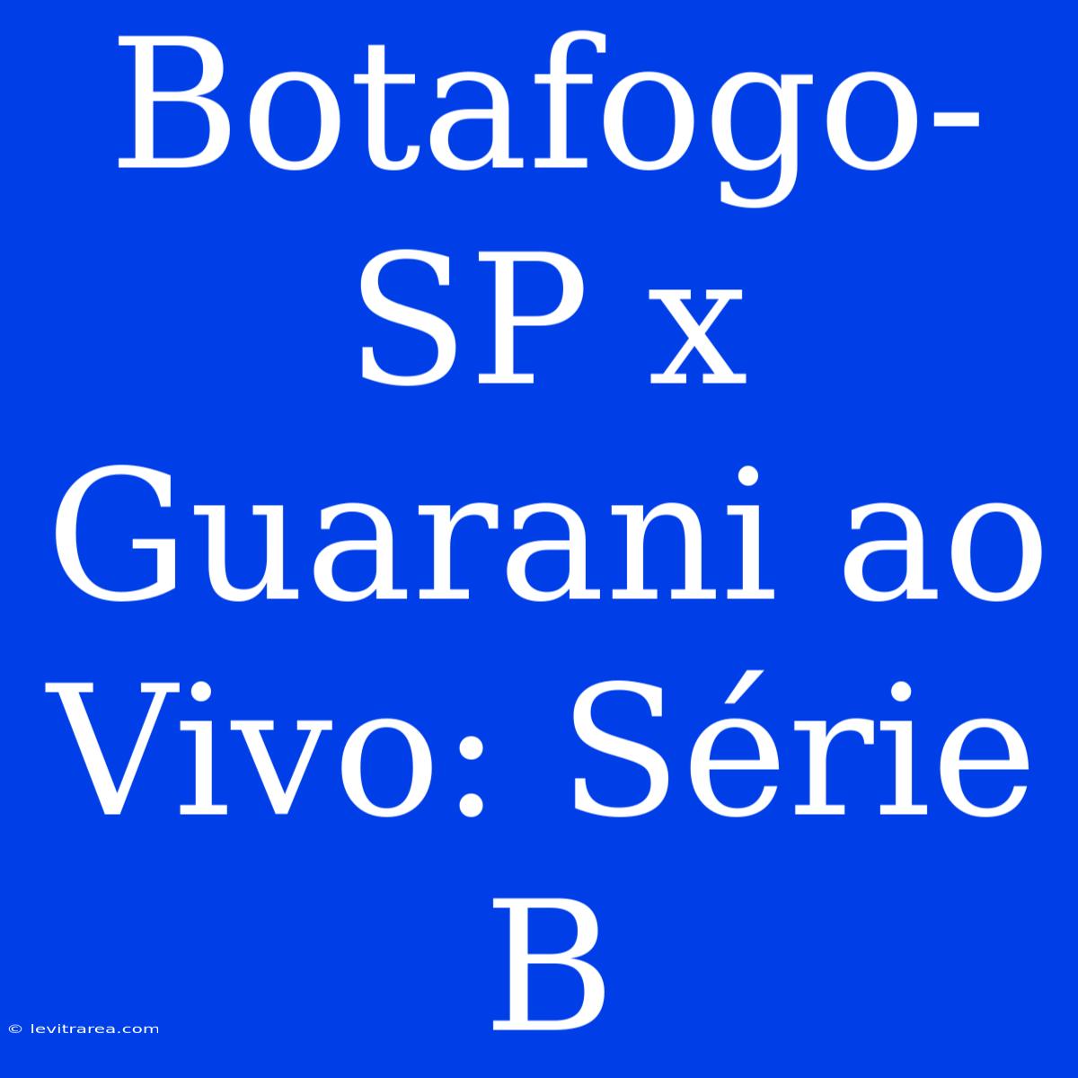 Botafogo-SP X Guarani Ao Vivo: Série B