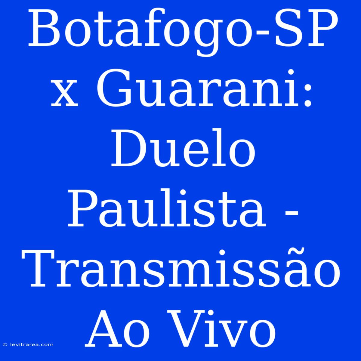 Botafogo-SP X Guarani: Duelo Paulista -  Transmissão Ao Vivo 