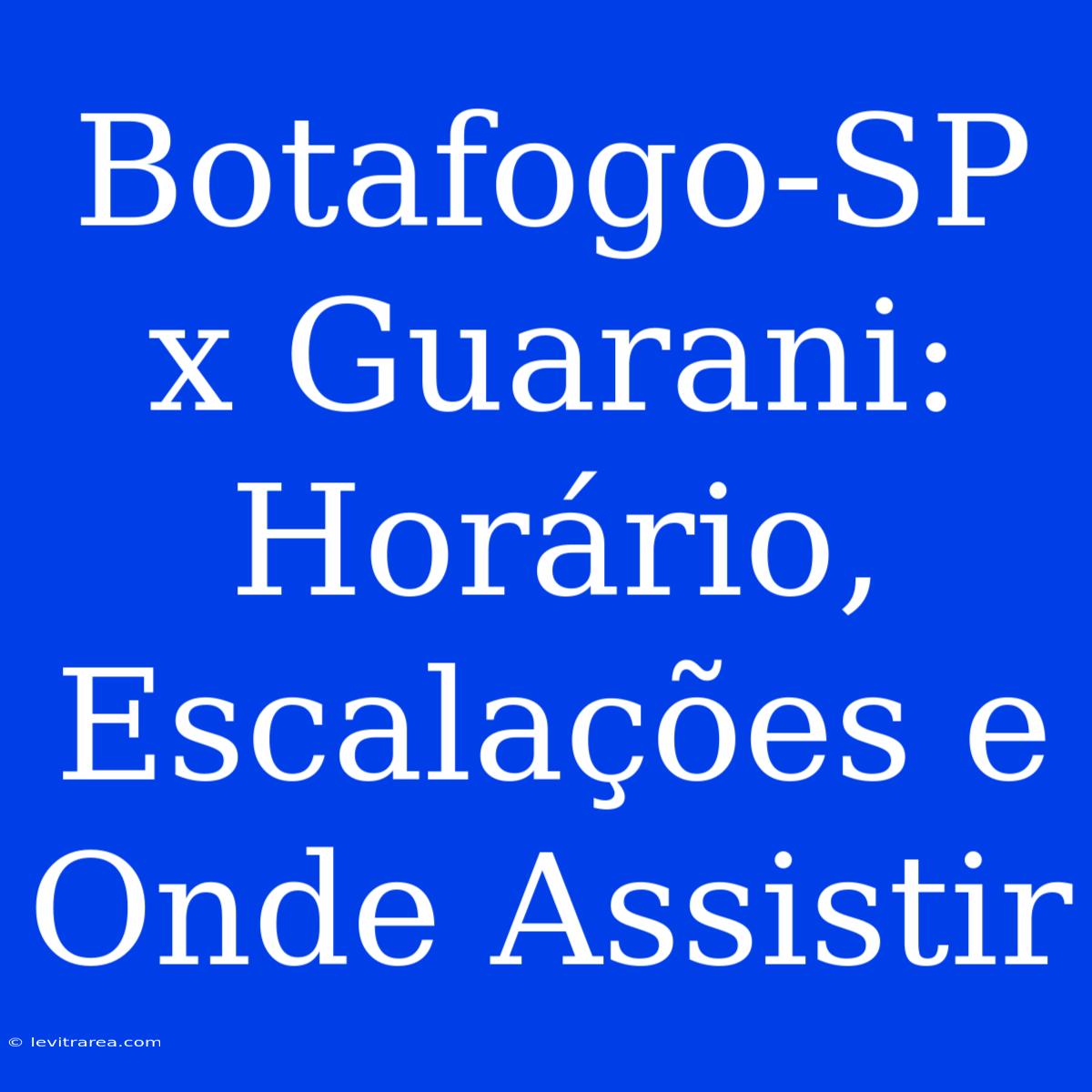 Botafogo-SP X Guarani: Horário, Escalações E Onde Assistir