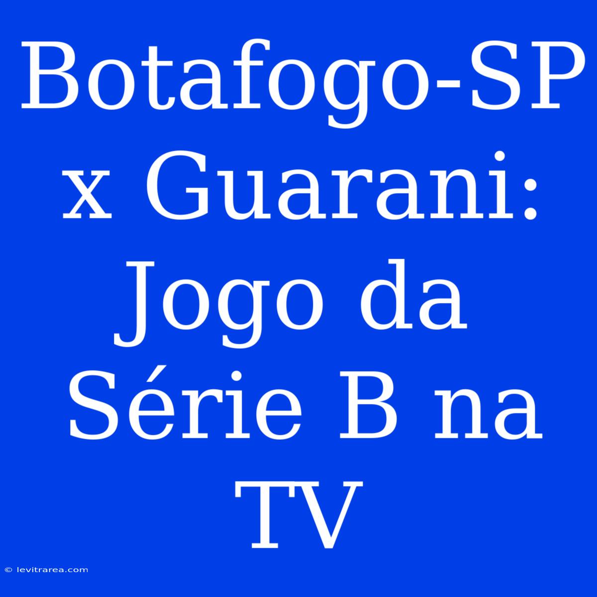 Botafogo-SP X Guarani: Jogo Da Série B Na TV