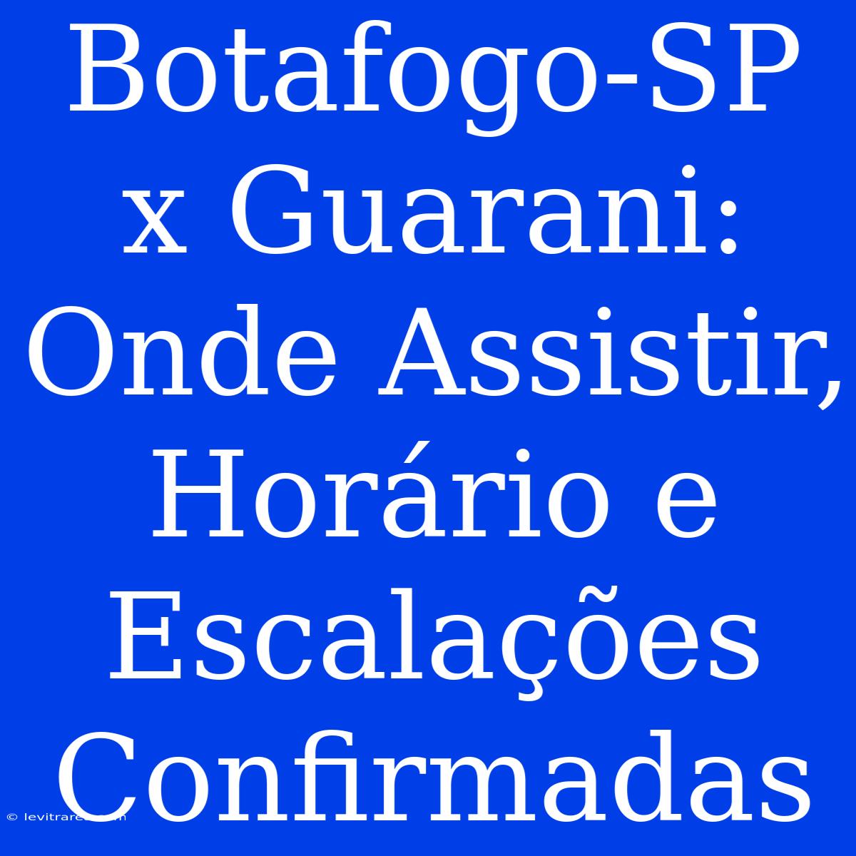 Botafogo-SP X Guarani: Onde Assistir, Horário E Escalações Confirmadas