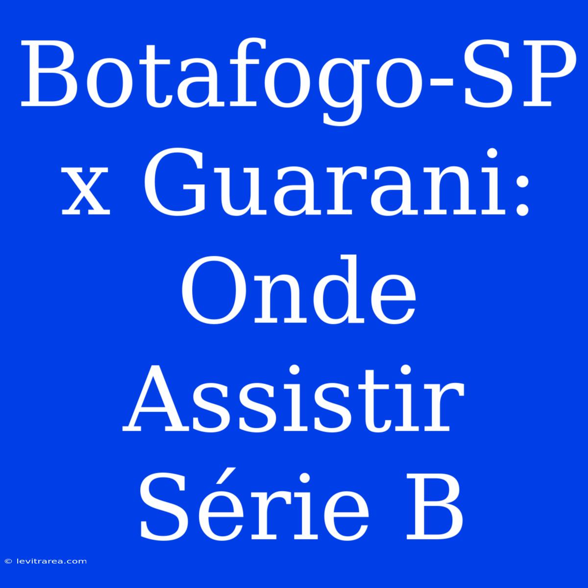 Botafogo-SP X Guarani: Onde Assistir Série B