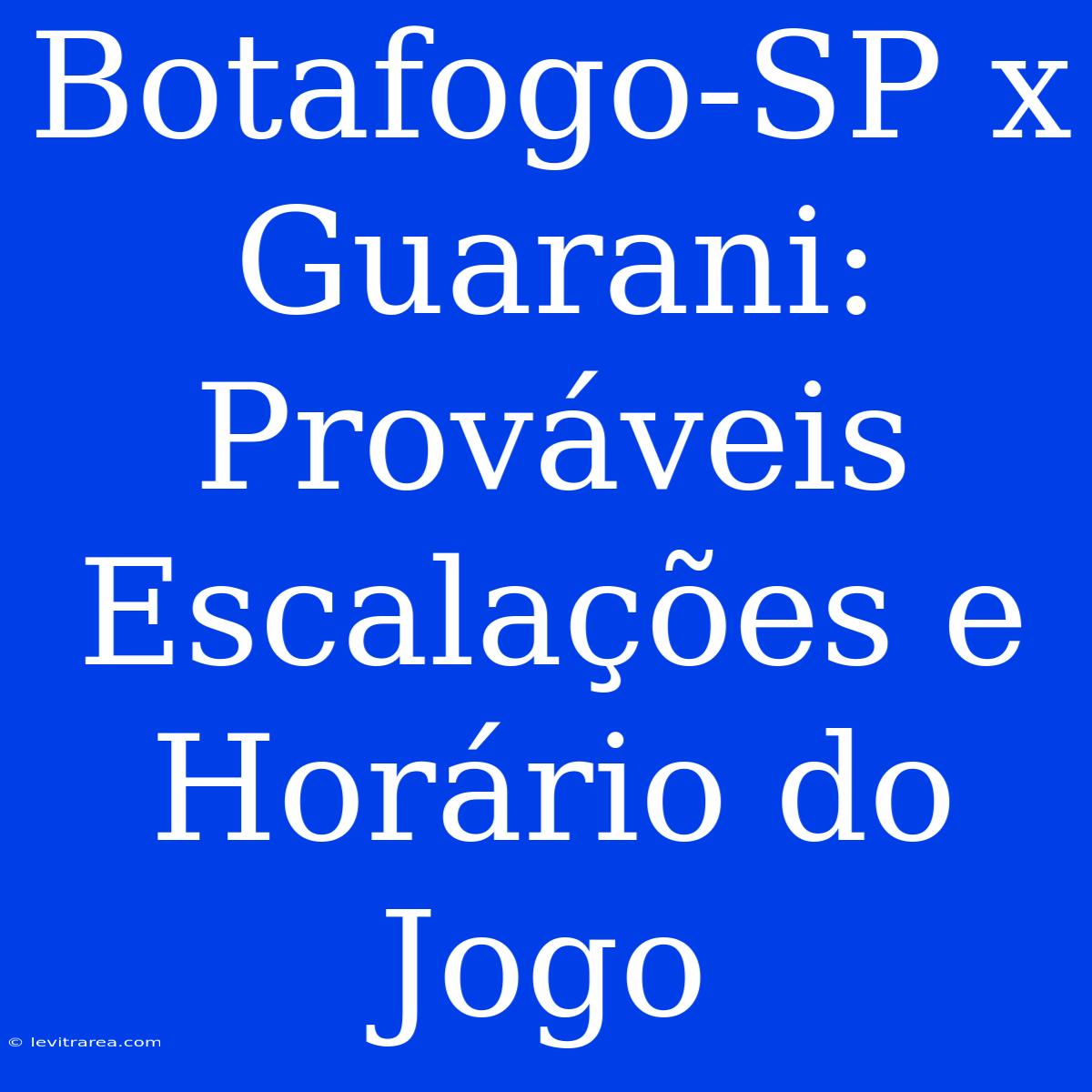 Botafogo-SP X Guarani: Prováveis Escalações E Horário Do Jogo