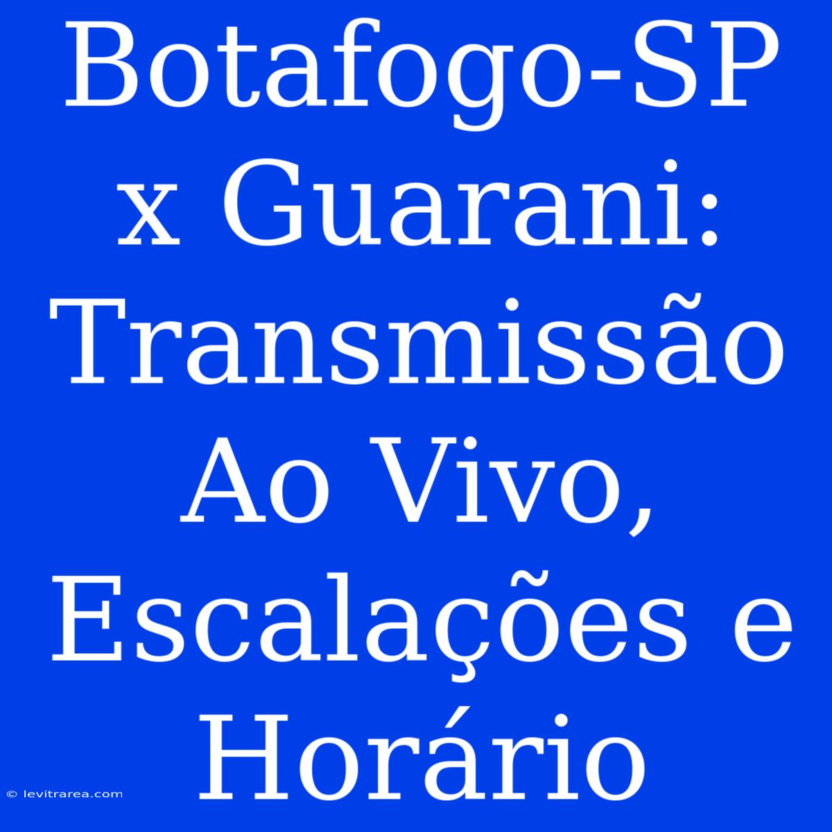 Botafogo-SP X Guarani: Transmissão Ao Vivo, Escalações E Horário