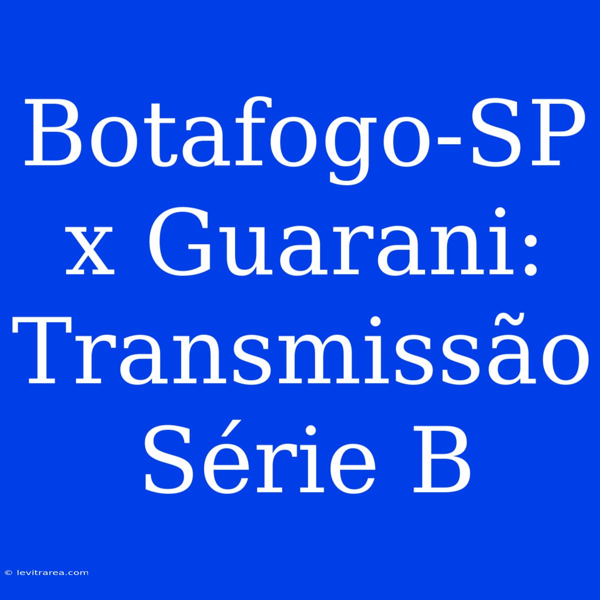 Botafogo-SP X Guarani: Transmissão Série B