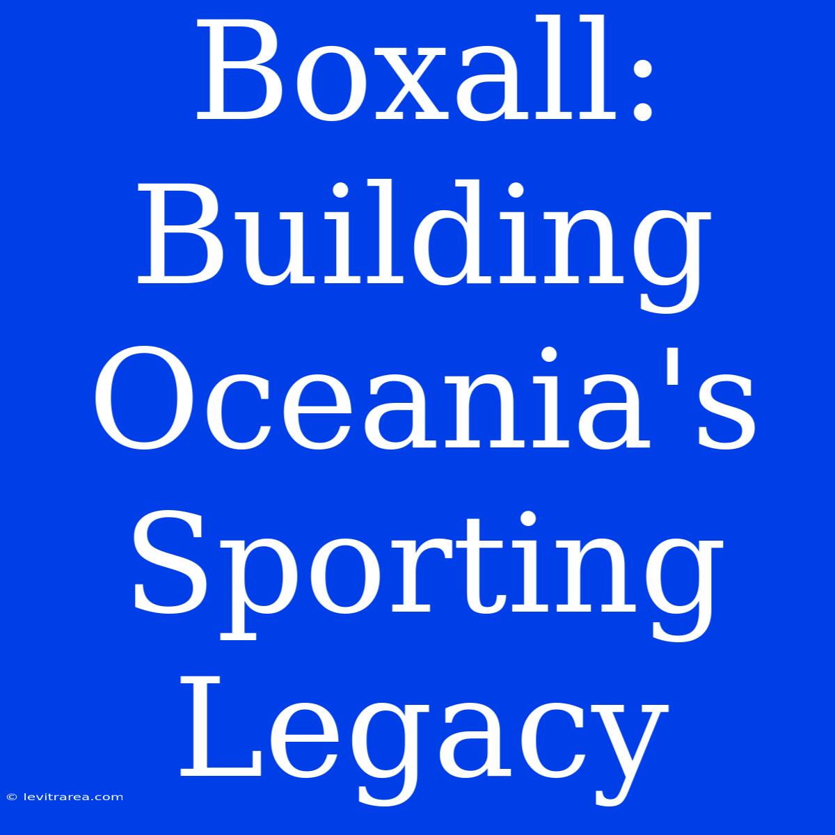 Boxall: Building Oceania's Sporting Legacy