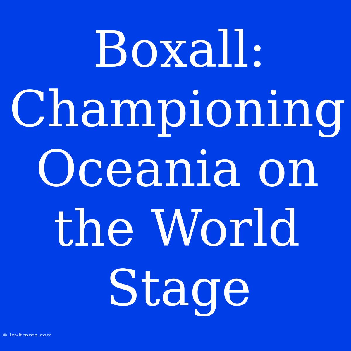 Boxall: Championing Oceania On The World Stage