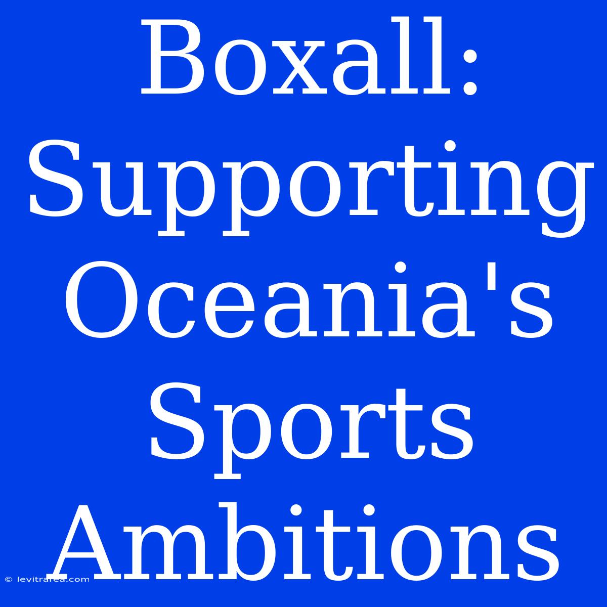 Boxall: Supporting Oceania's Sports Ambitions