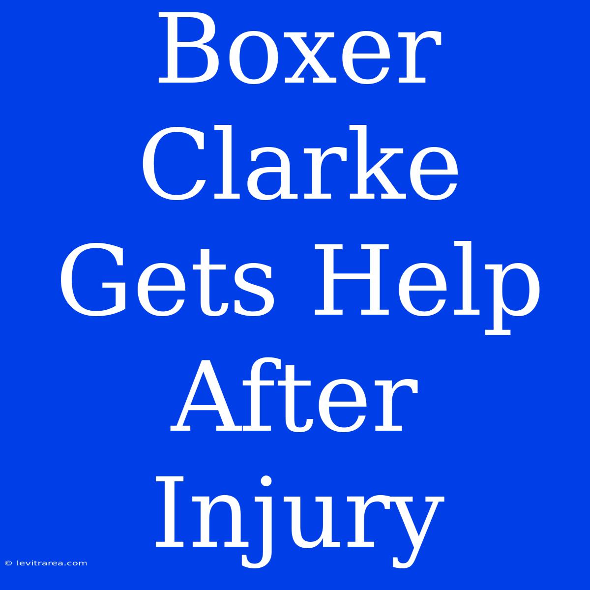 Boxer Clarke Gets Help After Injury 