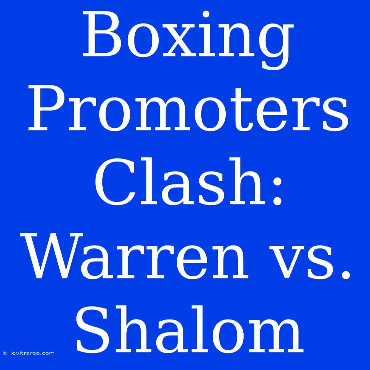 Boxing Promoters Clash: Warren Vs. Shalom