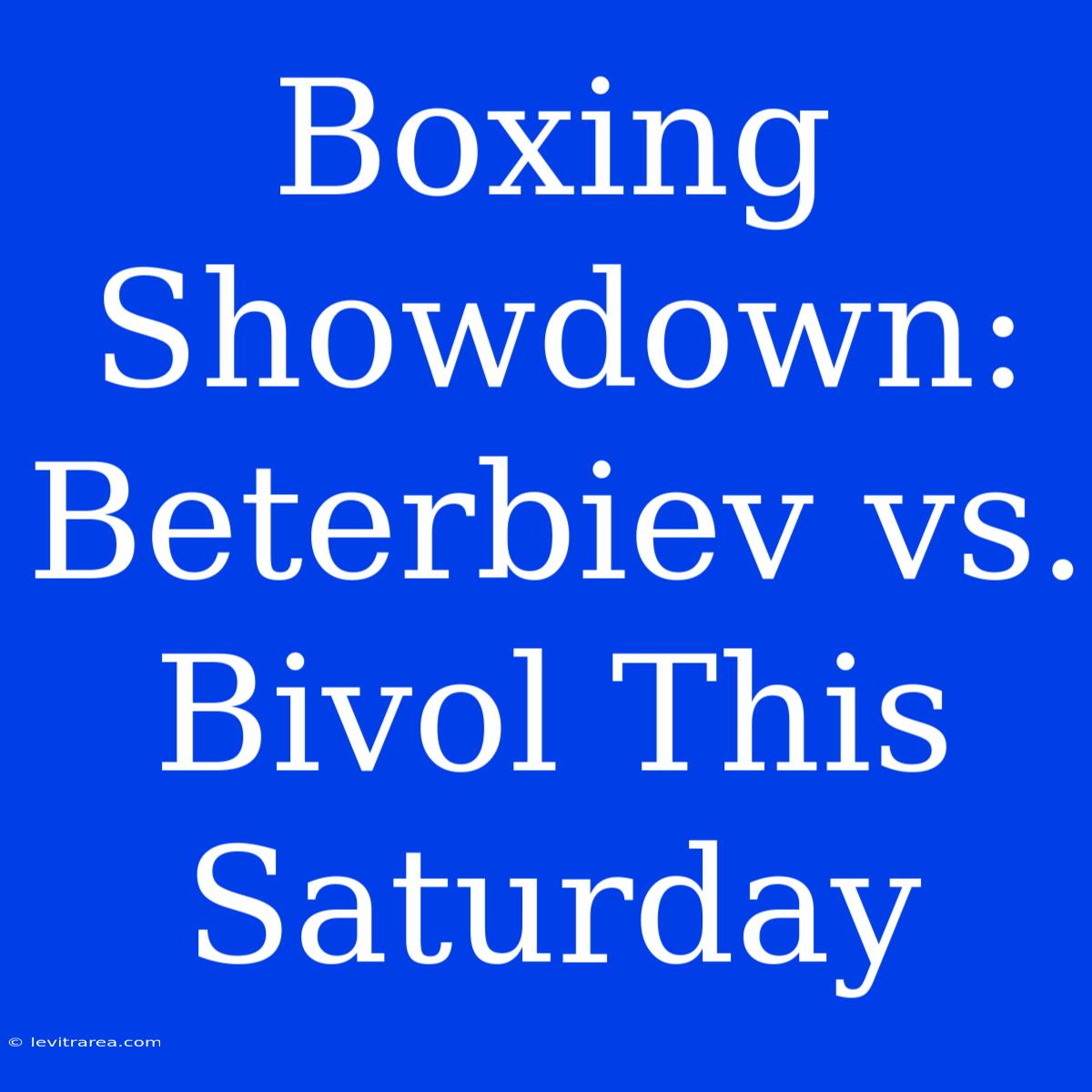 Boxing Showdown: Beterbiev Vs. Bivol This Saturday