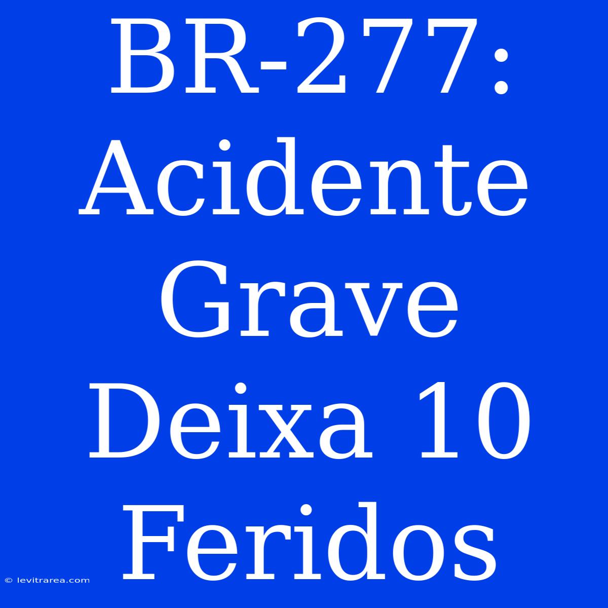 BR-277: Acidente Grave Deixa 10 Feridos