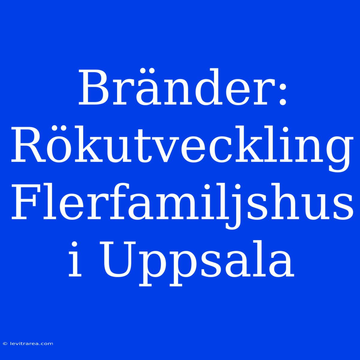 Bränder: Rökutveckling Flerfamiljshus I Uppsala 