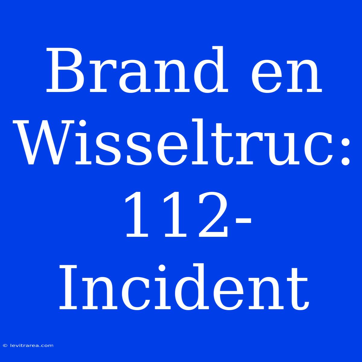 Brand En Wisseltruc: 112-Incident