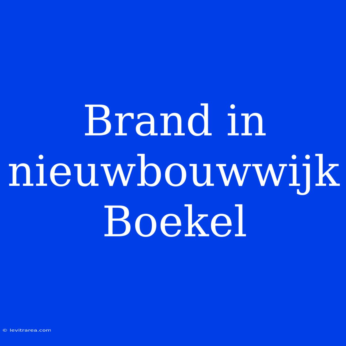 Brand In Nieuwbouwwijk Boekel