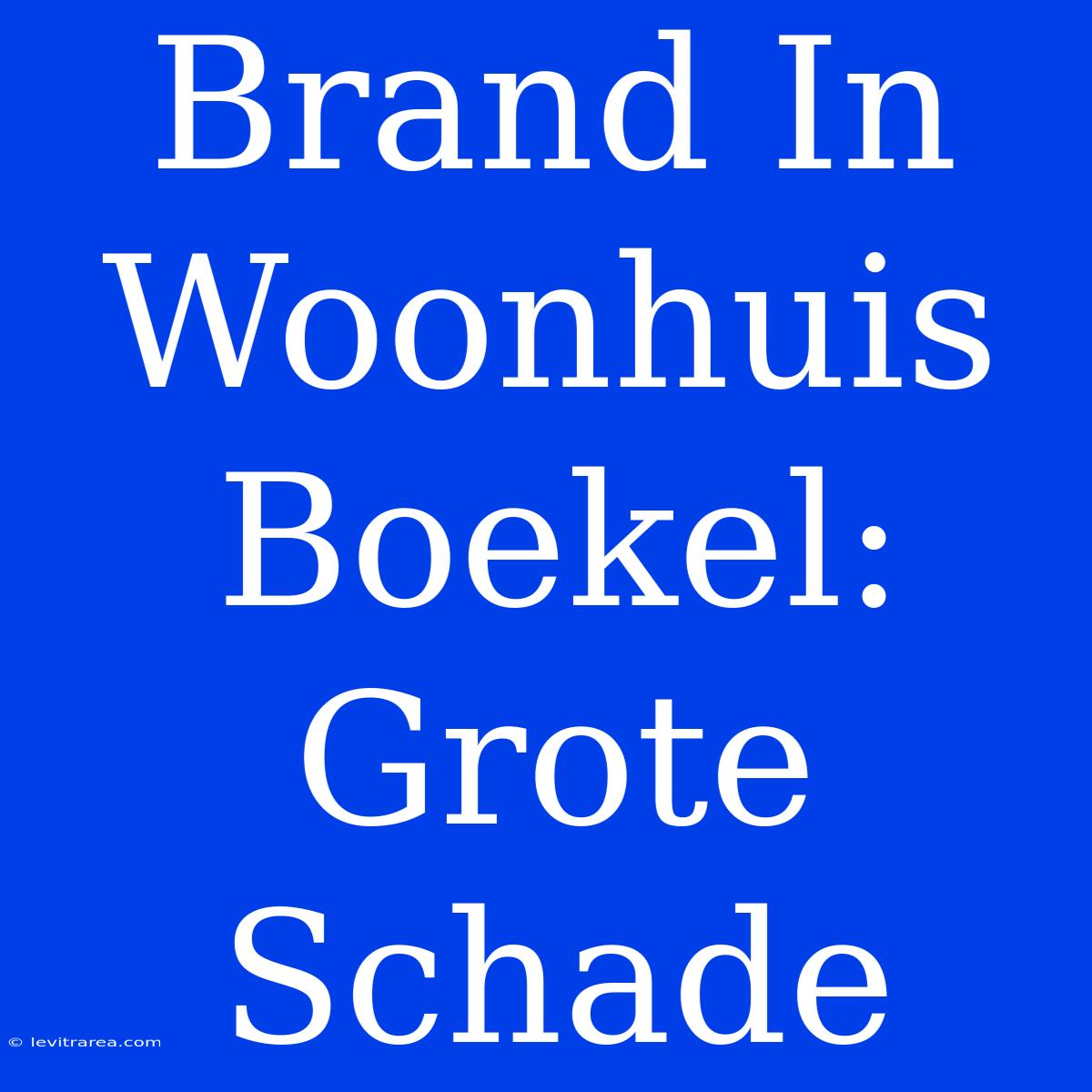 Brand In Woonhuis Boekel: Grote Schade