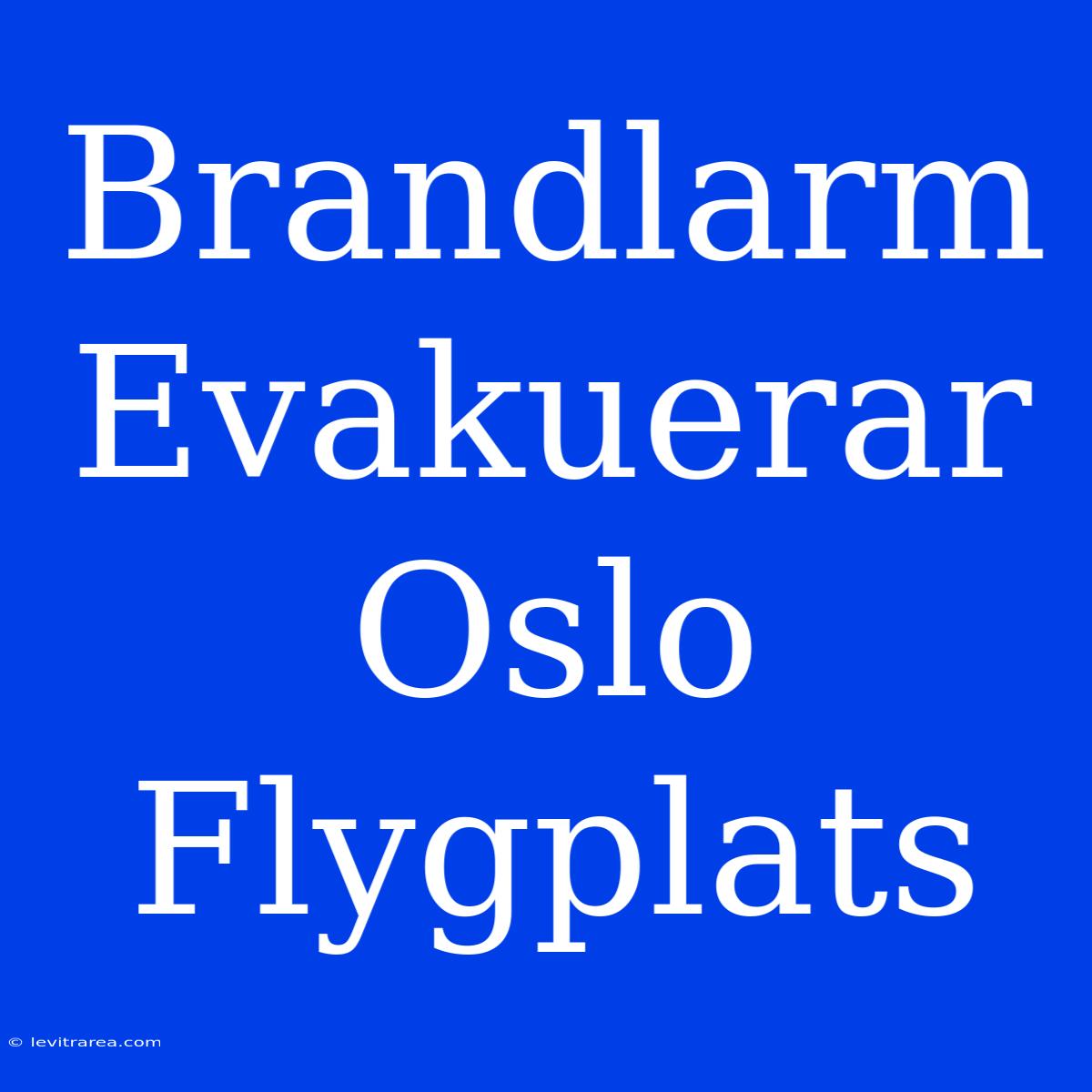 Brandlarm Evakuerar Oslo Flygplats