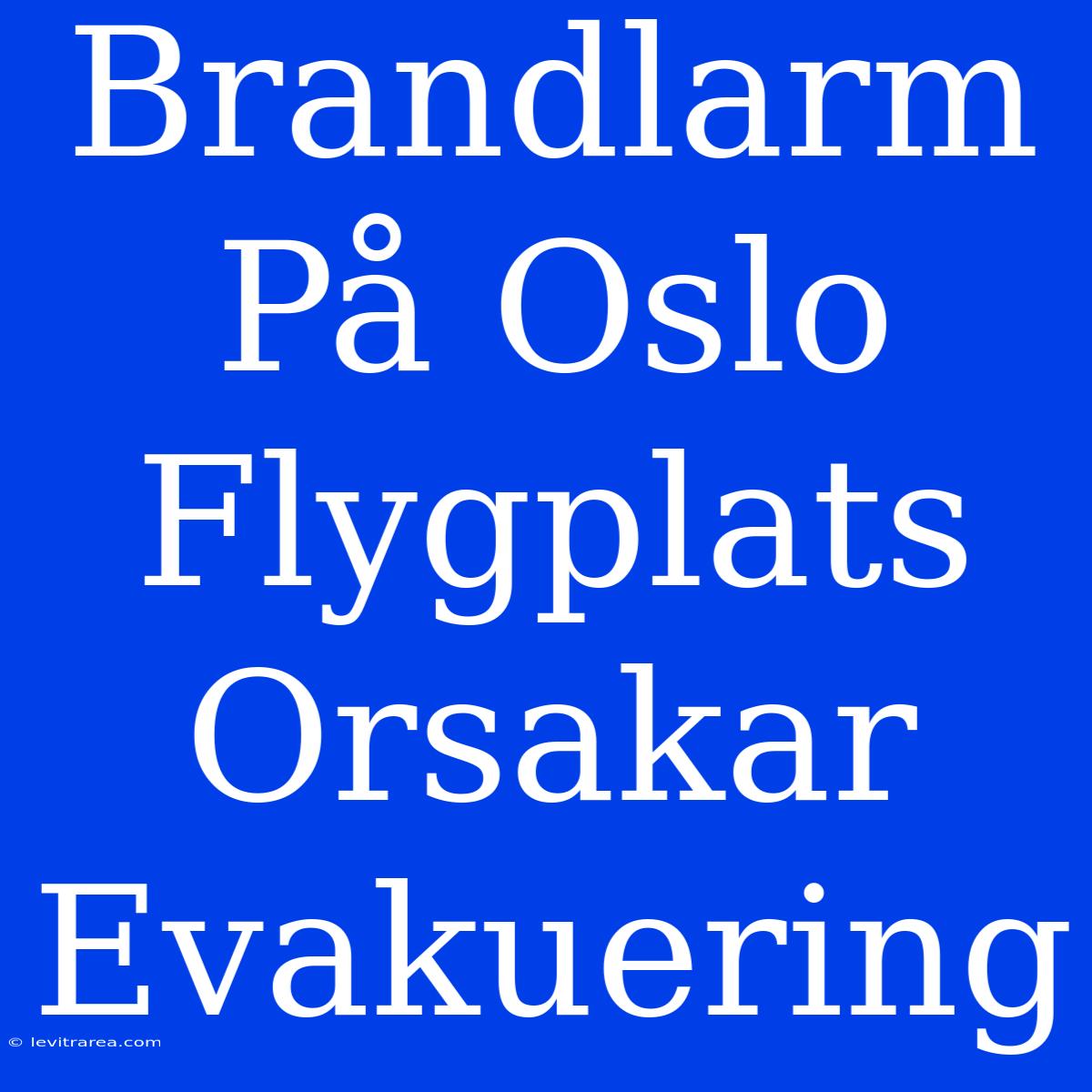 Brandlarm På Oslo Flygplats Orsakar Evakuering