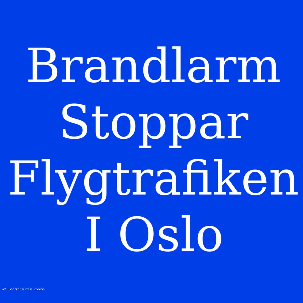 Brandlarm Stoppar Flygtrafiken I Oslo