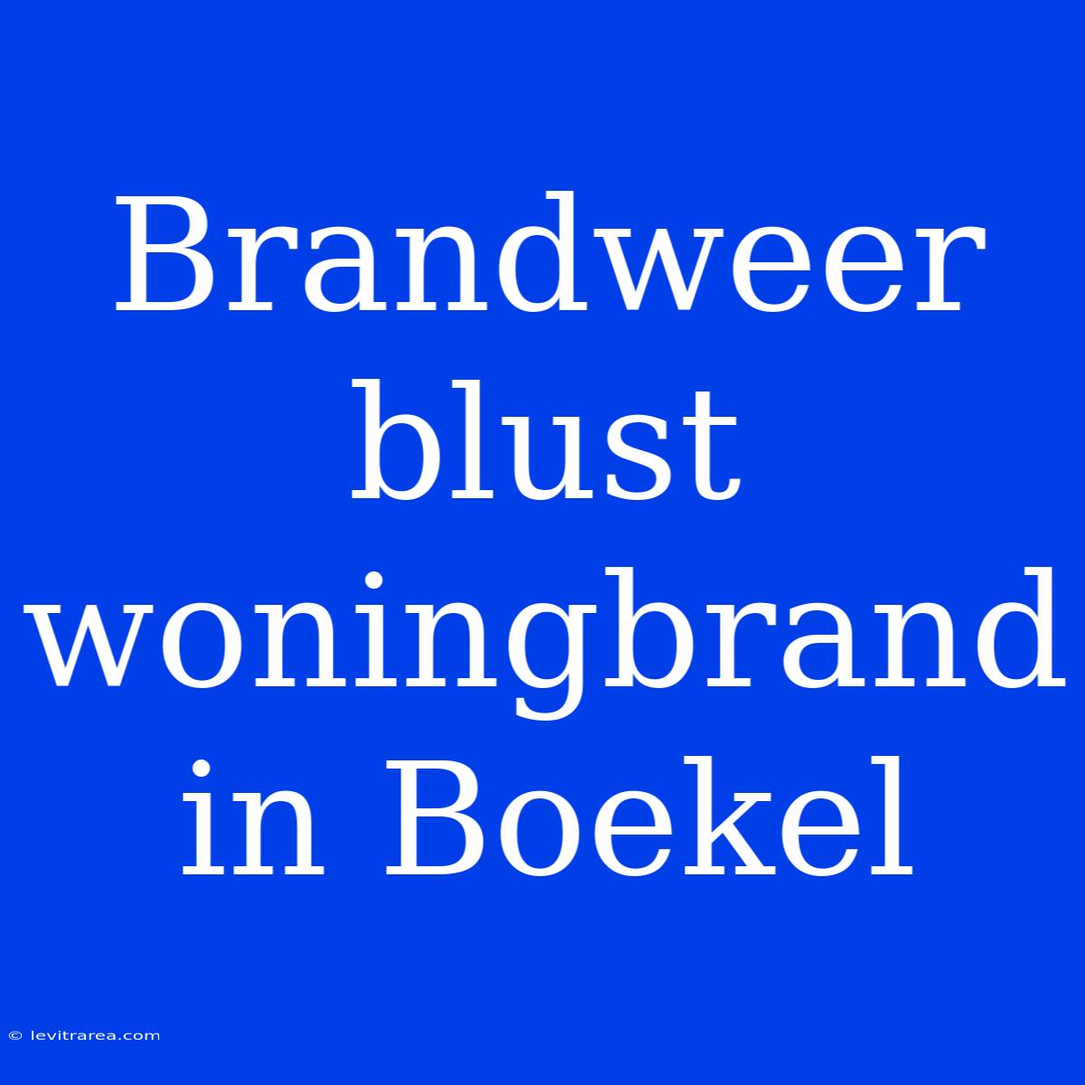 Brandweer Blust Woningbrand In Boekel