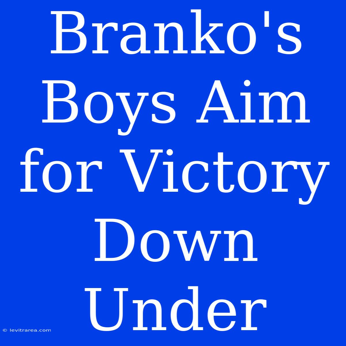 Branko's Boys Aim For Victory Down Under