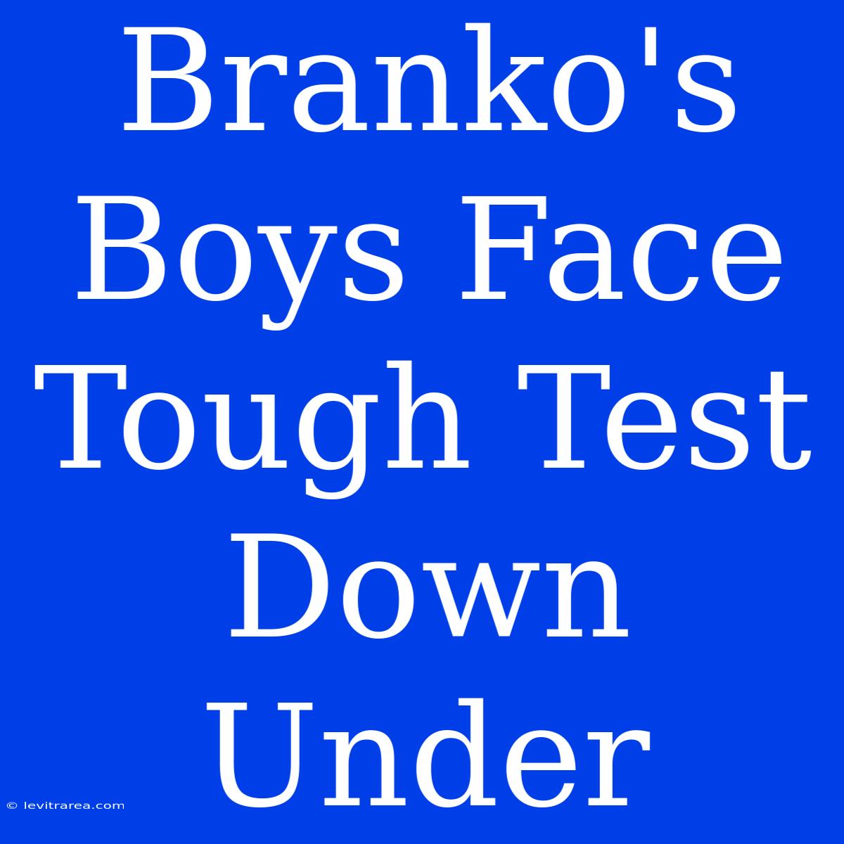 Branko's Boys Face Tough Test Down Under