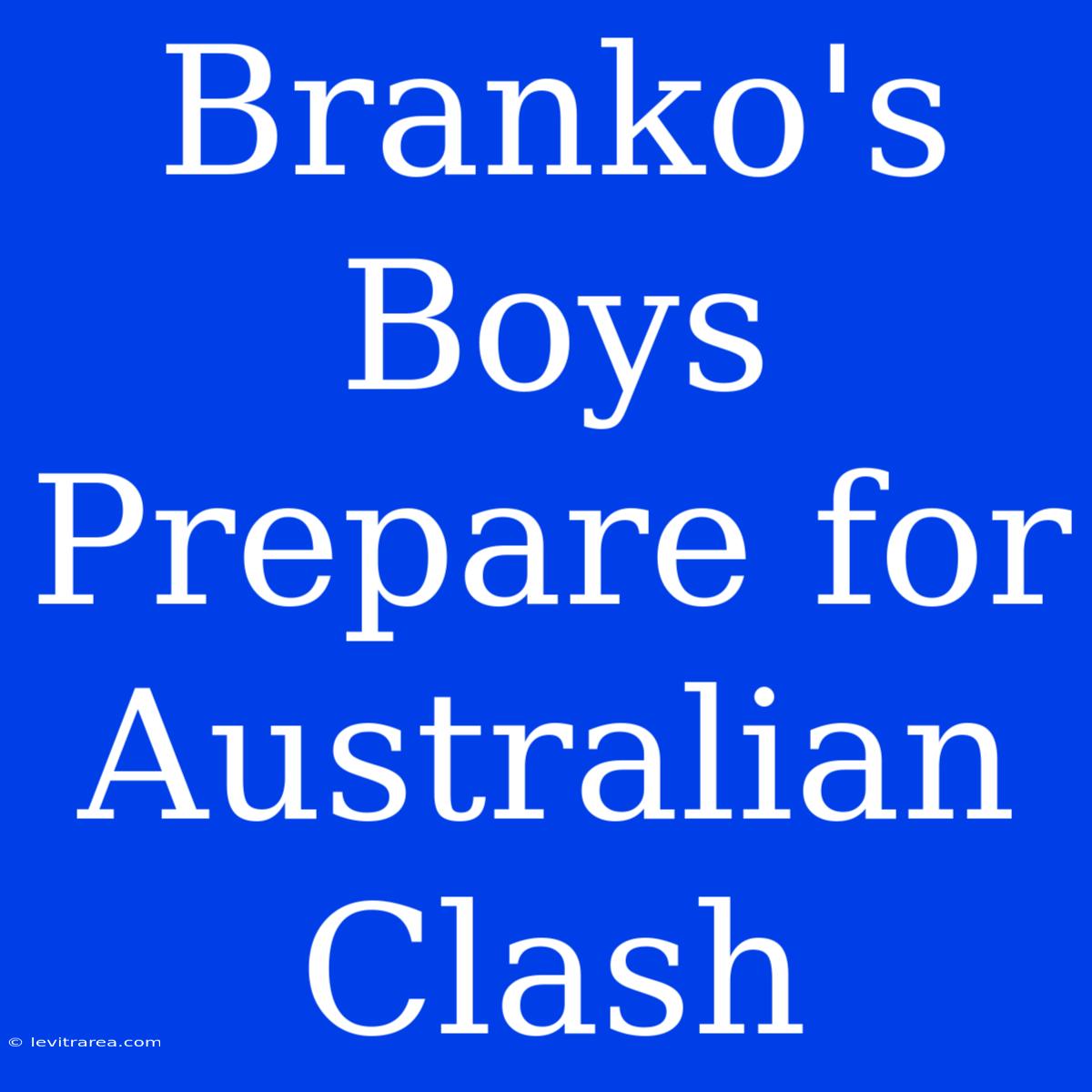 Branko's Boys Prepare For Australian Clash