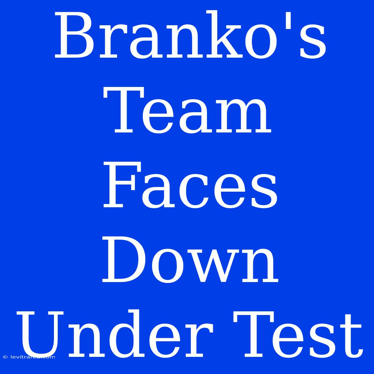 Branko's Team Faces Down Under Test 