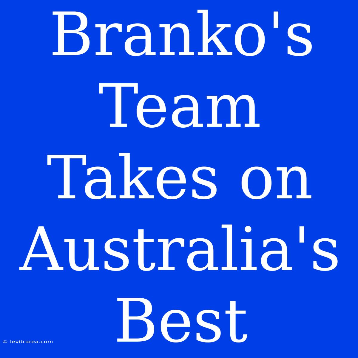 Branko's Team Takes On Australia's Best