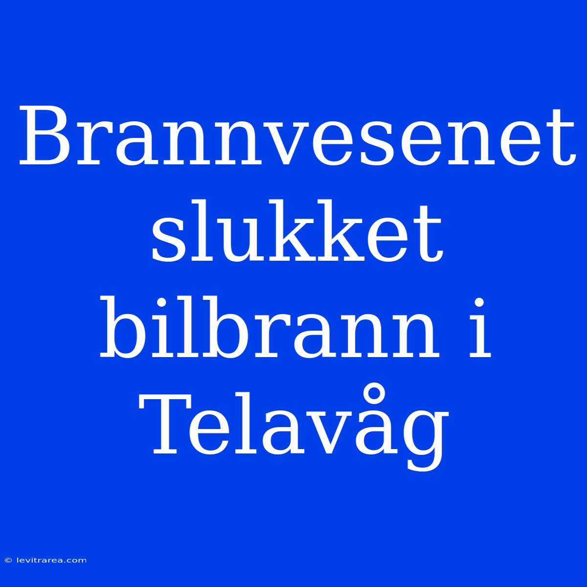 Brannvesenet Slukket Bilbrann I Telavåg