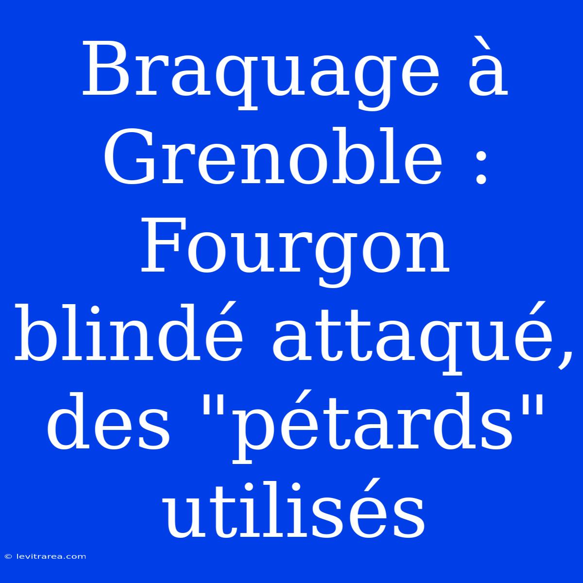 Braquage À Grenoble : Fourgon Blindé Attaqué, Des 