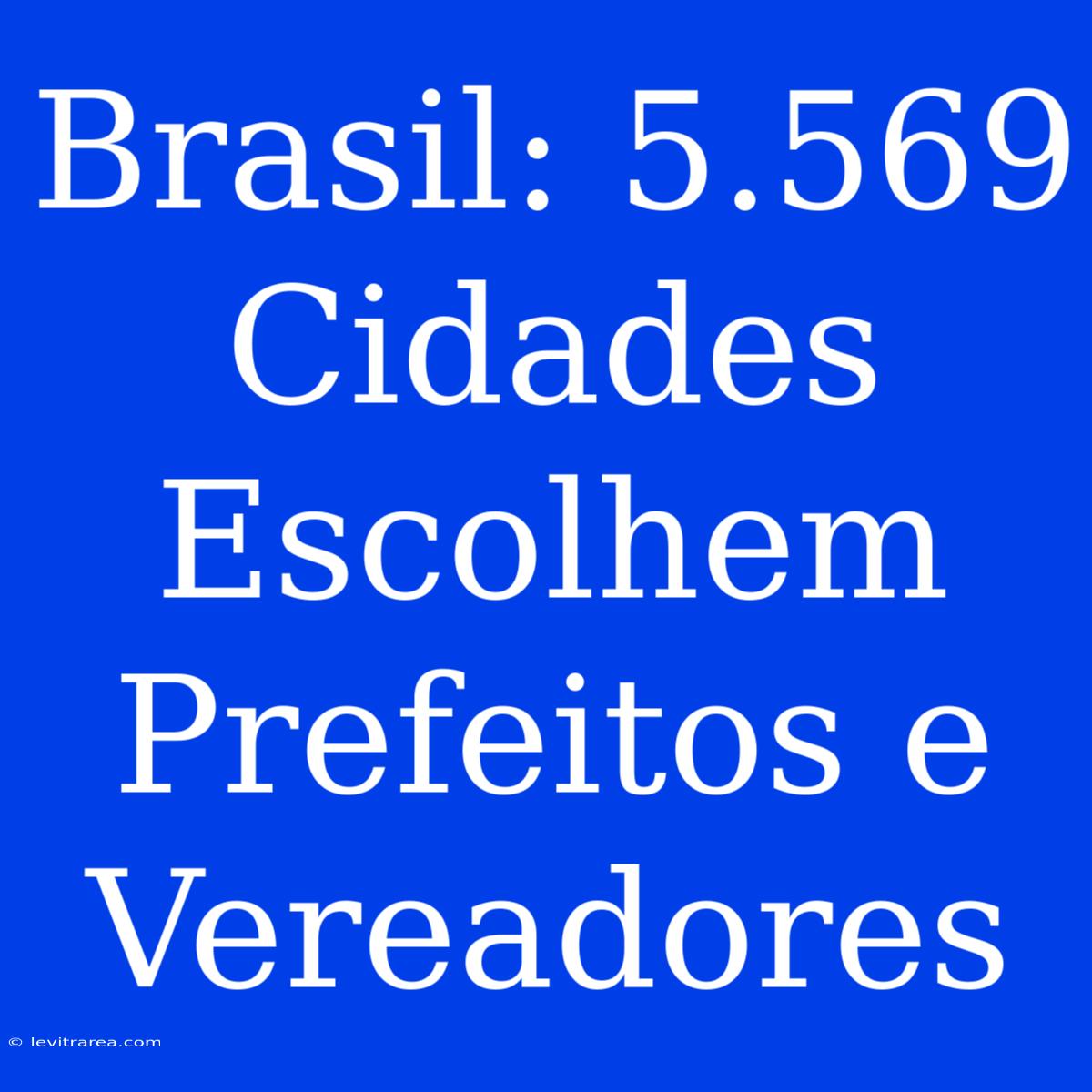 Brasil: 5.569 Cidades Escolhem Prefeitos E Vereadores