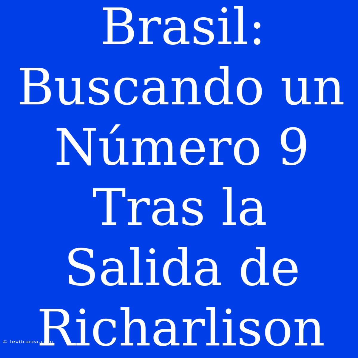 Brasil: Buscando Un Número 9 Tras La Salida De Richarlison