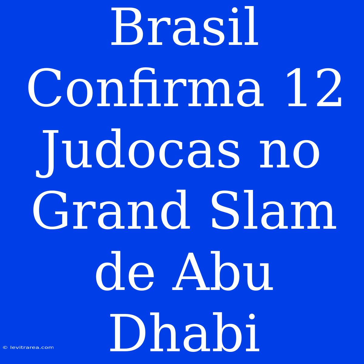 Brasil Confirma 12 Judocas No Grand Slam De Abu Dhabi