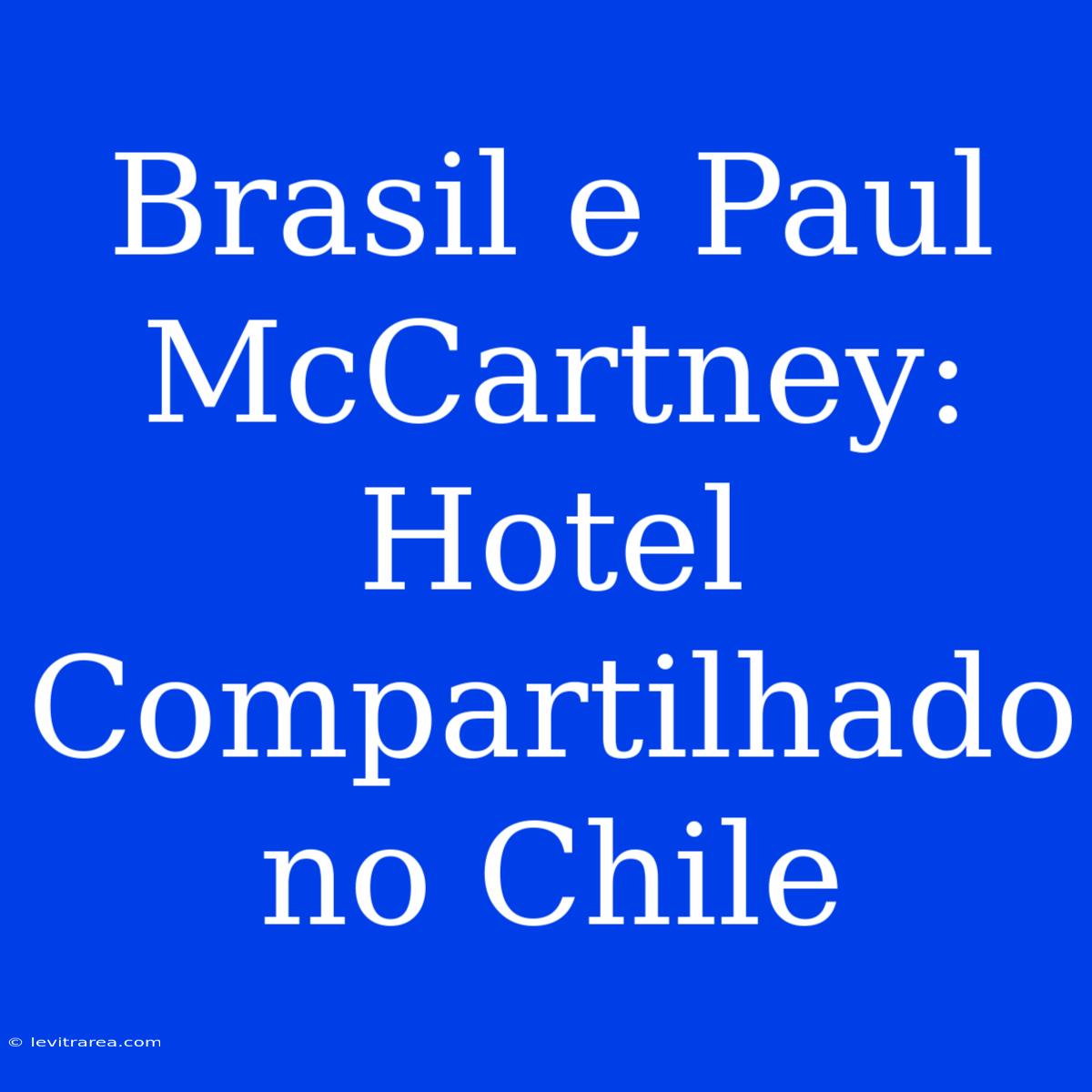 Brasil E Paul McCartney: Hotel Compartilhado No Chile