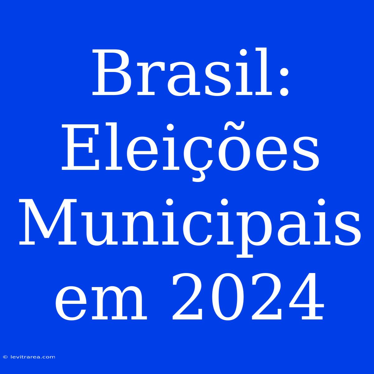 Brasil: Eleições Municipais Em 2024 