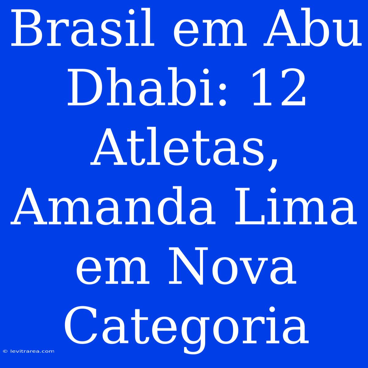 Brasil Em Abu Dhabi: 12 Atletas, Amanda Lima Em Nova Categoria